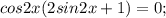 cos2x(2sin2x+1)=0;