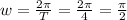 w= \frac{2 \pi }{T} = \frac{2 \pi }{4} = \frac{ \pi }{2}