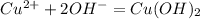 Cu^{2+} + 2OH^{-}=Cu(OH)_{2}