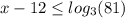 x-12 \leq log_{3}(81)