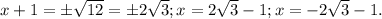 x+1=б \sqrt{12}=б2\sqrt{3};x=2\sqrt{3}-1;x=-2\sqrt{3}-1.