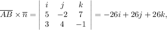 \overline{AB}\times\overline{n}= \left|\begin{array}{ccc}i&j&k\\5&-2&7\\3&4&-1\end{array}\right| =-26i+26j+26k,