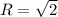 R=\sqrt2