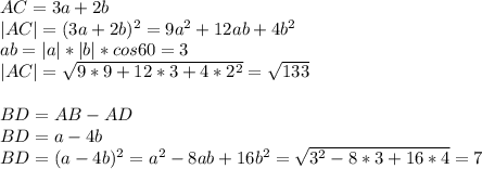 AC=3a+2b\\&#10;|AC|=(3a+2b)^2=9a^2+12ab+4b^2\\&#10;ab=|a|*|b|*cos60=3\\&#10; |AC|=\sqrt{9*9+12*3+4*2^2}=\sqrt{133}\\&#10;\\&#10;BD=AB-AD\\&#10;BD=a-4b\\&#10;BD=(a-4b)^2=a^2-8ab+16b^2=\sqrt{3^2-8*3+16*4}=7