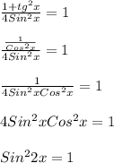 \frac{1+tg^{2}x }{4Sin^{2}x }=1\\\\\frac{\frac{1}{Cos^{2}x }}{4Sin^{2}x }=1\\\\\frac{1}{4Sin^{2}x Cos^{2}x}=1\\\\4Sin^{2}x Cos^{2}x=1\\\\Sin^{2}2x=1