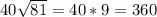 40 \sqrt{81} =40*9=360