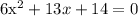 &#10;&#10;6x^{2}+13x+14=0