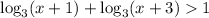 \log_{3}(x+1) + \log_{3}(x+3) 1