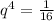 q^{4}=\frac{1}{16}