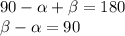 90- \alpha + \beta =180\\&#10; \beta - \alpha =90