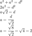 a^2+a^2=d^2&#10;\\\&#10;2a^2=d^2&#10;\\\&#10;a \sqrt{2} =d&#10;\\\&#10;a= \cfrac{d}{ \sqrt{2} } &#10;\\\&#10;a= \cfrac{ \sqrt{8} }{ \sqrt{2} } = \sqrt{4} =2