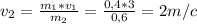 v_{2}= \frac{m_{1}*v_{1}}{m_{2}} = \frac{0,4*3}{0,6} =2m/c