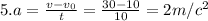 5. a= \frac{v-v_{0}}{t} = \frac{30-10}{10} =2m/c^{2}