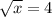 \sqrt{x} =4