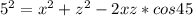 5^2=x^2+z^2-2xz*cos45\\&#10;