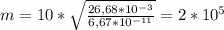 m= 10*\sqrt{ \frac{26,68*10 ^{-3} }{6,67*10 ^{-11} } } =2*10 ^{5}