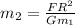 m _{2} = \frac{FR ^{2} }{Gm _{1} }