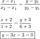 \displaystyle \dfrac{x-x_1}{x_2-x_1}= \dfrac{y-y_1}{y_2-y_1} \\ \\ \\ \frac{x+2}{1+2}= \frac{y+3}{6+3} \\ \\ \boxed{y-3x-3=0}