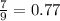 \frac{7}{9} = 0.77