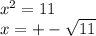 x^2=11\\&#10;x=+-\sqrt{11}