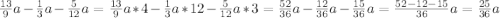 \frac{13}{9}a - \frac{1}{3}a - \frac{5}{12}a = \frac{13}{9}a* 4 - \frac{1}{3}a * 12- \frac{5}{12}a*3 = \frac{52}{36}a - \frac{12}{36}a - \frac{15}{36}a = \frac{52-12-15}{36}a = \frac{25}{36}a