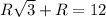 R \sqrt{3} +R=12