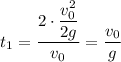 t_{1} = \dfrac{2 \cdot \dfrac{v_{0}^{2}}{2g}}{v_{0}} = \dfrac{v_{0}}{g}