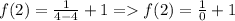 f(2)= \frac{1}{4-4}+1=f(2)= \frac{1}{0} +1