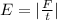 E= |\frac{F}{t}|