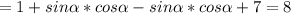 =1+sin \alpha *cos \alpha -sin \alpha *cos \alpha +7=8