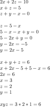 2x+2z=10\\&#10;x+z=5\\&#10;z+y-x=0\\&#10;\\&#10;z=5-x\\&#10;5-x-x+y=0\\&#10;5-2x+y=0\\&#10;y-2x=-5\\&#10; y=2x-5\\&#10;\\&#10;x+y+z=6\\&#10;x+2x-5+5-x=6\\&#10;2x=6\\&#10;x=3\\&#10;z=2\\&#10;y=1\\&#10;\\&#10;xyz=3*2*1=6