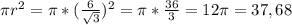 \pi r^{2} = \pi *( \frac{6}{ \sqrt{3}} ) ^{2} = \pi * \frac{36}{3} =12 \pi =37,68