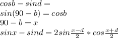 cosb-sind =\\&#10;sin(90-b)=cosb\\&#10;90-b=x\\&#10;sinx-sind=2sin\frac{x-d}{2}*cos\frac{x+d}{2}