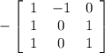 -\left[\begin{array}{ccc}1&-1&0\\1&0&1\\1&0&1\end{array}\right]