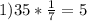 1) 35* \frac{1}{7}=5