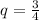 q=\frac{3}{4}