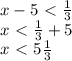 x-5\ \textless \ \frac{1}{3} \\&#10;x\ \textless \ \frac{1}{3}+5\\&#10;x\ \textless \ 5\frac{1}{3}