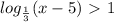 log_{ \frac{1}{3} }(x-5)\ \textgreater \ 1