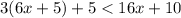 3(6x+5)+5< 16x+10