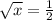 \sqrt{x} = \frac{1}{2}