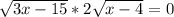 \sqrt{3x-15}*2 \sqrt{x-4}=0