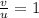 \frac{v}{u}=1