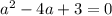 a^{2} -4a+3=0