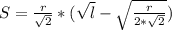 S = \frac{r}{ \sqrt{2} }*( \sqrt{l} - \sqrt{\frac{r}{2* \sqrt{2} }} )