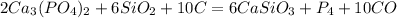 2Ca_{3}(PO_{4})_{2}+ 6SiO_{2} + 10C = 6CaSiO_{3}+P_{4}+10CO