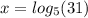 x = log_{5}(31)