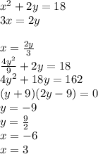 x^2+2y=18\\&#10;3x=2y\\\\&#10;x=\frac{2y}{3}\\&#10; \frac{4y^2}{9}+2y=18\\&#10; 4y^2+18y=162\\ &#10;(y+9)(2y-9)=0\\&#10;y=-9\\&#10;y=\frac{9}{2}\\&#10;x=-6 \\&#10;x=3\\&#10; &#10;