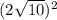 (2 \sqrt{10}) ^{2}