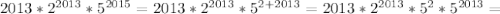 2013*2^{2013}*5^{2015}=2013*2^{2013}*5^{2+2013}=2013*2^{2013}*5^{2}*5^{2013}=