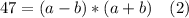 47=(a-b)*(a+b)\quad(2)